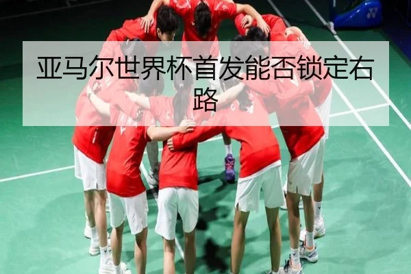 亚马尔世界杯首发能否锁定右路