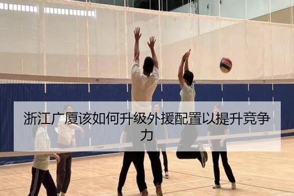 浙江广厦该如何升级外援配置以提升竞争力